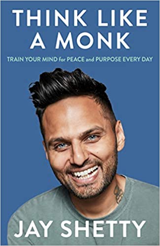 Think Like a Monk: The secret of how to harness the power of positivity and be happy now Jay Shetty